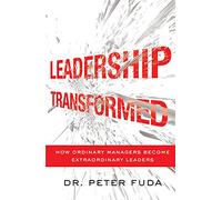 Leadership Transformed: How Ordinary Managers Become Extraordinary Leaders