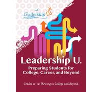 Leadership U : Preparing Students for College, Career, and BeyondGrades 1112: Thriving in College and Beyond
