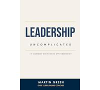 Leadership Uncomplicated: 10 LEADERSHIP DISCIPLINES TO APPLY IMMEDIATELY