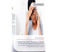 Leadership Under Pressure: A Guide to Stress Correction and Resilience