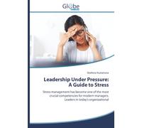 Leadership Under Pressure: A Guide to Stress: Stress management has become one of the most crucial competencies for modern managers. Leaders in today’s organizational