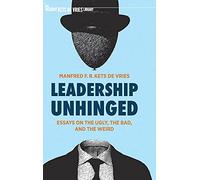 Leadership Unhinged: Essays on the Ugly, the Bad, and the Weird (The Palgrave Kets de Vries Library)
