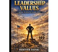 LEADERSHIP VALUES: A MANUAL TO EFFECTIVE LEADING ROLES