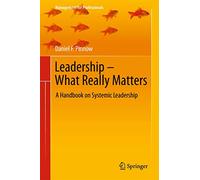 Leadership - What Really Matters: A Handbook on Systemic Leadership (Management for Professionals)