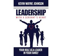 Leadership with a Servant's Heart: Your Role as a Leader in Your Family: 3