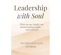 Leadership with Soul: What no one taught you about leading people - and yourself