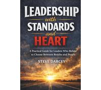 Leadership with Standards and Heart: A Practical Guide for Leaders Who Refuse to Choose Between Results and People