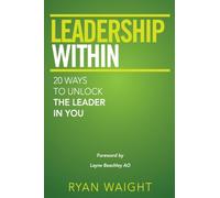 Leadership Within: 20 Ways To Unlock The Leader In You