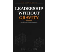 Leadership Without Gravity: How Mature Leaders Create Direction Without Pull (Lead. Don't Bleed.)