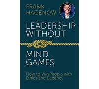 Leadership Without Mind Games: How to Win People with Ethics and Decency
