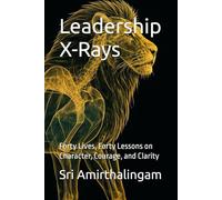 Leadership X-Rays: Forty Lives, Forty Lessons on Character, Courage, and Clarity