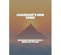 Leadership'S New Dawn: Expanded Insights For A Brighter Future