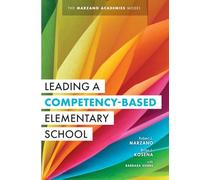 Leading a Competency-Based Elementary School: The Marzano Academies Model (Become a High-Performing Elementary School Through Competency-Based Education)