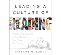 Leading a Culture of Reading: How to Ignite and Sustain a Love of Literacy in Your School Community (the How-To Guide for Building a Celebratory Culture of Reading)