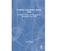 Leading a Grassroots Sports Club : A Practical Guide to Managing and Developing Your Club