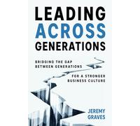 Leading Across Generations: Bridging the Gap Between Generations for a Stronger Business Culture