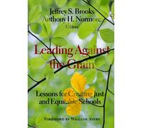 Leading Against the Grain : Lessons for Creating Just and Equitable Schools