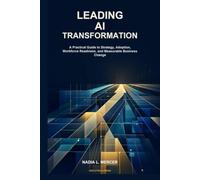 Leading AI Transformation: A Practical Guide to Strategy, Adoption, Workforce Readiness, and Measurable Business Change