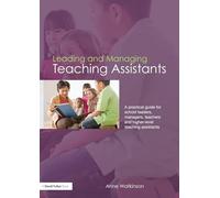 Leading and Managing Teaching Assistants: A Practical Guide for School Leaders, Managers, Teachers and Higher-Level Teaching Assistants
