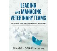 Leading and Managing Veterinary Teams: The Definitive Guide to Veterinary Practice Management