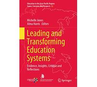 Leading and Transforming Education Systems: Evidence, Insights, Critique and Reflections: 52 (Education in the Asia-Pacific Region: Issues, Concerns and Prospects, 52)
