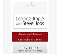Leading Apple With Steve Jobs: Management Lessons From a Controversial Genius