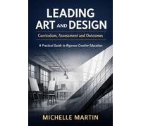 Leading Art and Design: Curriculum, Assessment and Outcomes: A Practical Guide for Subject Leaders and Teachers