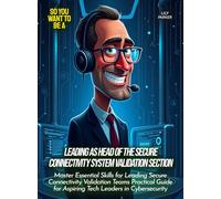 Leading as Head of the Secure Connectivity System Validation Section: Master Essential Skills for Leading Secure Connectivity Validation Teams ... in Cybersecurity (Life Skills for Teens)