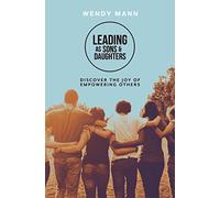 Leading As Sons and Daughters: Discover the Joy of Empowering Others