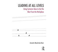 Leading at All Levels – Using Systemic Ideas to Get the Most out of the Workplace