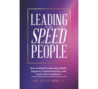 Leading at the Speed of People: How to Build Leadership Skills, Improve Communication, and Lead with Confidence