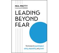 Leading Beyond Fear: The Formula for Psychological Safety, Adaptability, and Growth