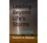Leading Beyond Life's Storms: A Journey of Discovering Hope and Purpose to Lead and Mentor Others