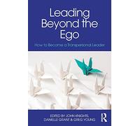 Leading Beyond the Ego: How to Become a Transpersonal Leader
