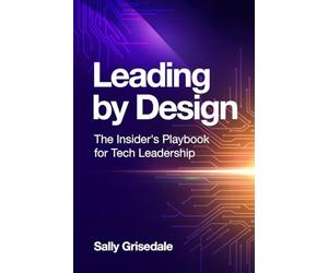 Leading By Design: The Insider's Playbook For Tech Leadership