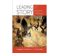 Leading by Story: Rethinking Church Leadership