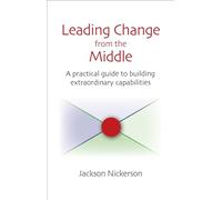 Leading Change from the Middle: A Practical Guide to Building Extraordinary Capabilities (Innovations in Leadership (Hardcover))