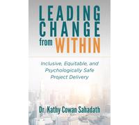 Leading Change from Within : Inclusive, Equitable, and Psychologically Safe Project Delivery