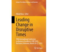 Leading Change in Disruptive Times: 19th International Conference on Business Excellence, ICBE 2025, Bucharest, Romania, March 20-22, 2025 (Springer Proceedings in Business and Economics)