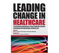 Leading Change in Healthcare: Transforming Organizations Using Complexity, Positive Psychology and Relationship-Centered Care