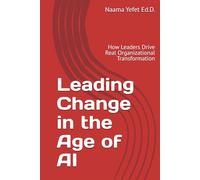 Leading Change in the Age of AI: How Leaders Drive Real Organizational Transformation