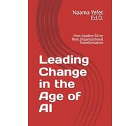 Leading Change in the Age of AI: How Leaders Drive Real Organizational Transformation