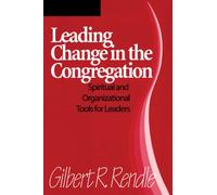 Leading Change in the Congregation: Spiritual & Organizational Tools For Leaders