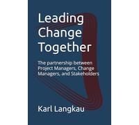 Leading Change Together: The partnership between Project Managers, Change Managers, and Stakeholders