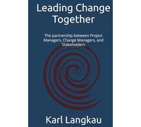 Leading Change Together: The partnership between Project Managers, Change Managers, and Stakeholders
