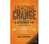 Leading Change Without Losing It : Five Strategies That Can Revolutionize How Yo