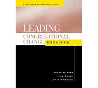 Leading Congregational Change Workbook: A Practical Guide for the Transformational Journey: 10 (Jossey-Bass Leadership Network Series)
