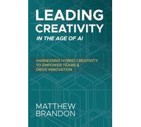 Leading Creativity in the Age of AI: Harnessing Hybrid Creativity to Empower Teams and Drive Innovation