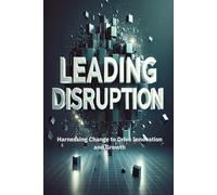 Leading Disruption: Harnessing Change to Drive Innovation and Growth