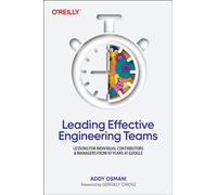 Leading Effective Engineering Teams : Lessons for Individual Contributors and Managers from 10 Years at Google